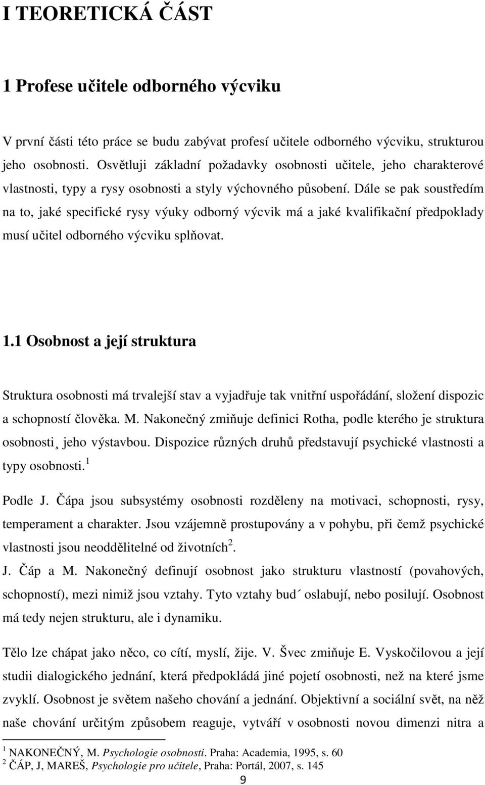 Dále se pak soustředím na to, jaké specifické rysy výuky odborný výcvik má a jaké kvalifikační předpoklady musí učitel odborného výcviku splňovat. 1.