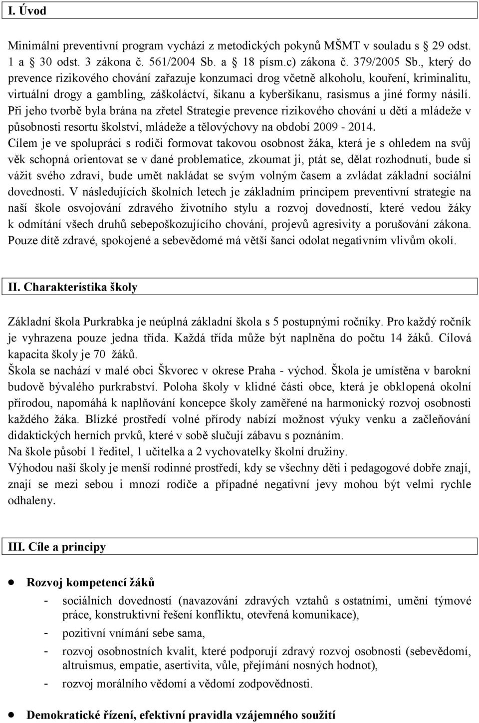 Při jeho tvorbě byla brána na zřetel Strategie prevence rizikového chování u dětí a mládeže v působnosti resortu školství, mládeže a tělovýchovy na období 2009-2014.