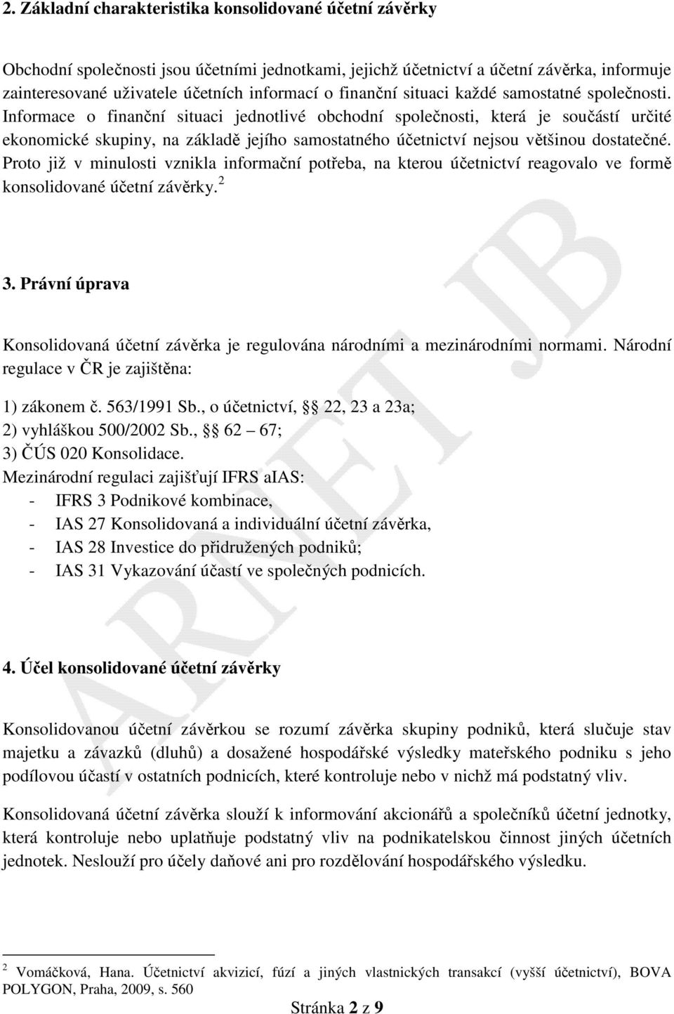 Informace o finanční situaci jednotlivé obchodní společnosti, která je součástí určité ekonomické skupiny, na základě jejího samostatného účetnictví nejsou většinou dostatečné.