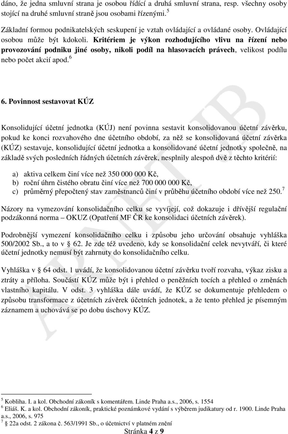 Kritériem je výkon rozhodujícího vlivu na řízení nebo provozování podniku jiné osoby, nikoli podíl na hlasovacích právech, velikost podílu nebo počet akcií apod. 6 6.