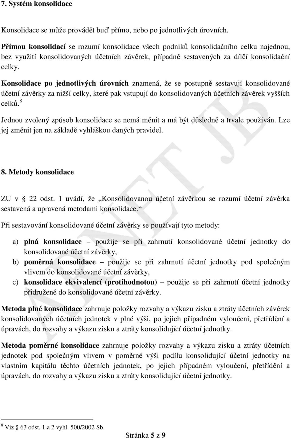 Konsolidace po jednotlivých úrovních znamená, že se postupně sestavují konsolidované účetní závěrky za nižší celky, které pak vstupují do konsolidovaných účetních závěrek vyšších celků.