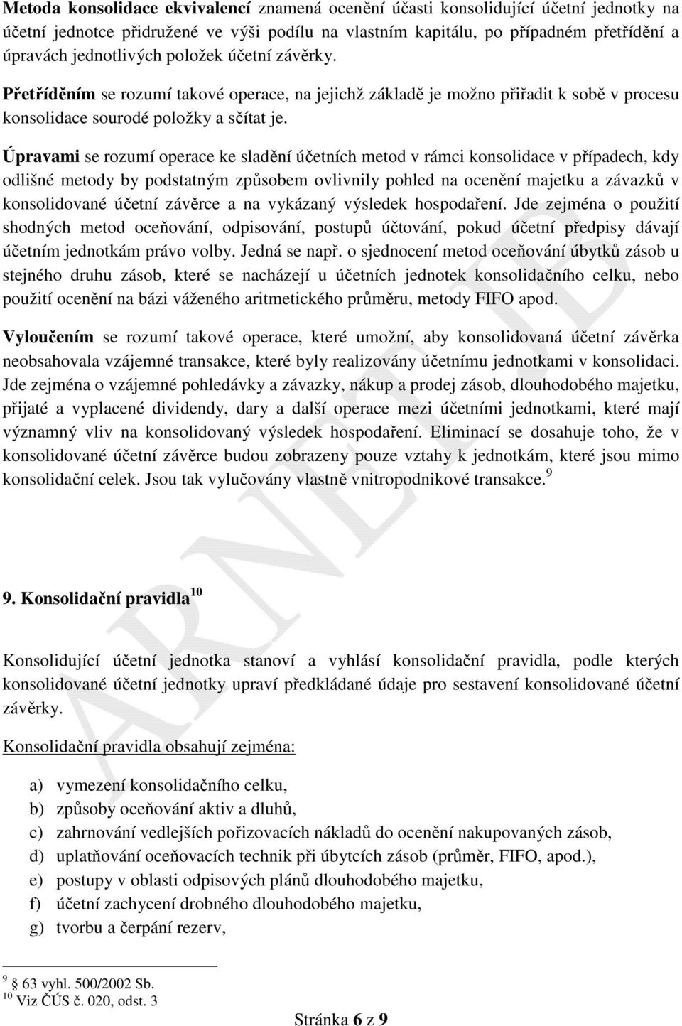 Úpravami se rozumí operace ke sladění účetních metod v rámci konsolidace v případech, kdy odlišné metody by podstatným způsobem ovlivnily pohled na ocenění majetku a závazků v konsolidované účetní