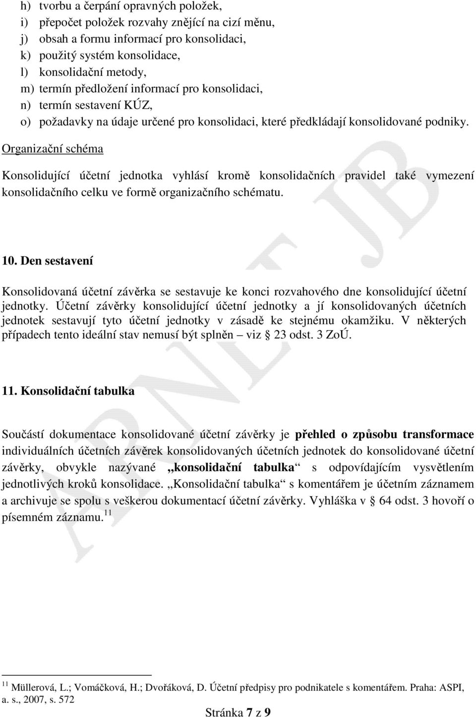 Organizační schéma Konsolidující účetní jednotka vyhlásí kromě konsolidačních pravidel také vymezení konsolidačního celku ve formě organizačního schématu. 10.