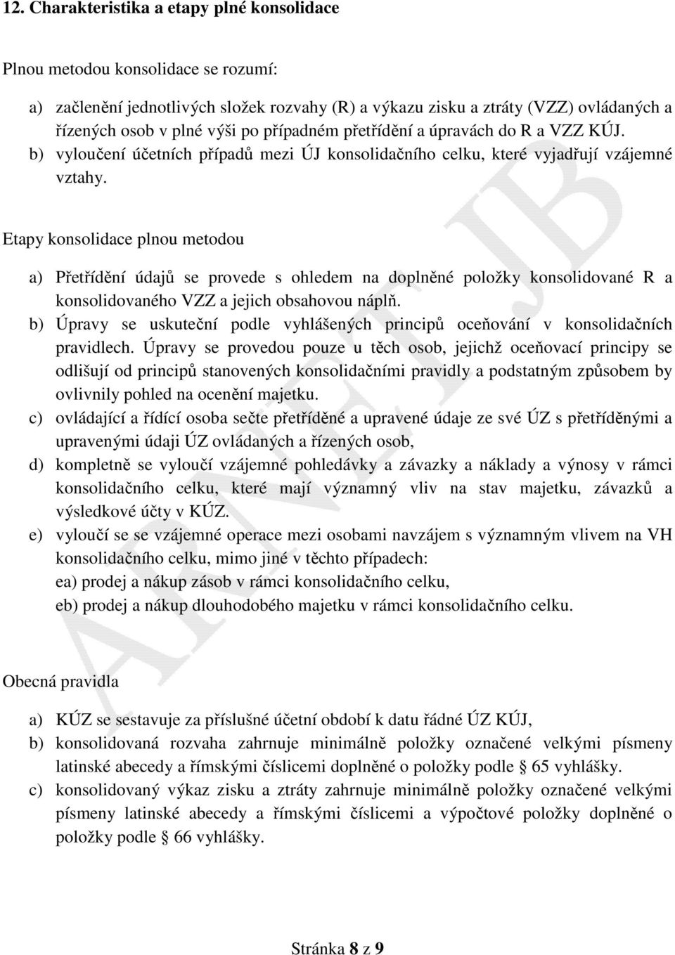 Etapy konsolidace plnou metodou a) Přetřídění údajů se provede s ohledem na doplněné položky konsolidované R a konsolidovaného VZZ a jejich obsahovou náplň.