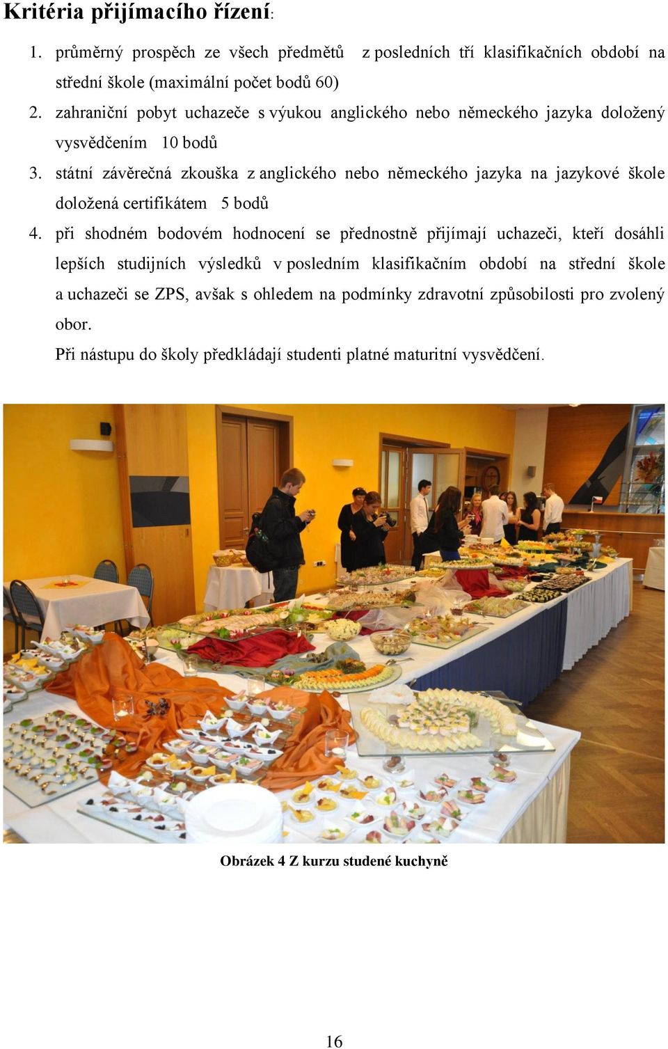 státní závěrečná zkouška z anglického nebo německého jazyka na jazykové škole doložená certifikátem 5 bodů 4.