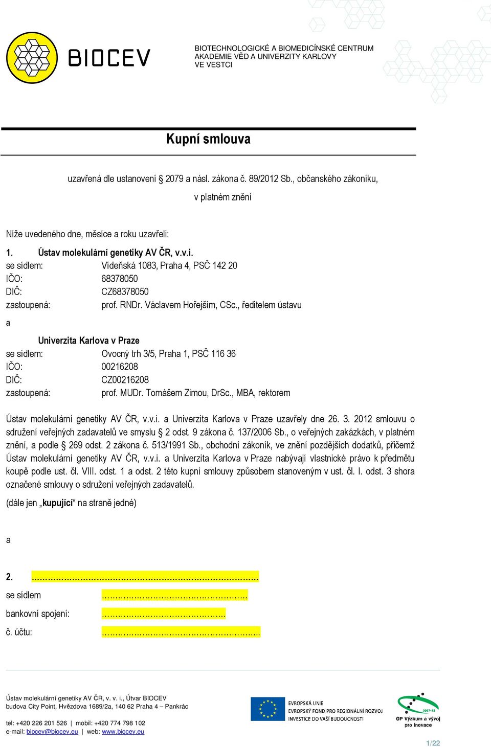 , ředitelem ústavu a Univerzita Karlova v Praze se sídlem: Ovocný trh 3/5, Praha 1, PSČ 116 36 IČO: 00216208 DIČ: CZ00216208 zastoupená: prof. MUDr. Tomášem Zimou, DrSc.