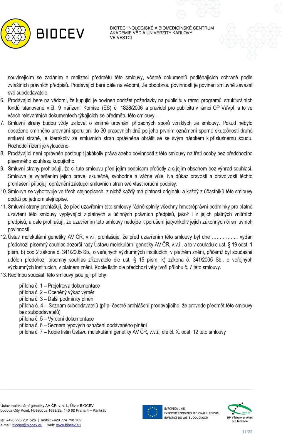 Prodávající bere na vědomí, že kupující je povinen dodržet požadavky na publicitu v rámci programů strukturálních fondů stanovené v čl. 9 nařízení Komise (ES) č.