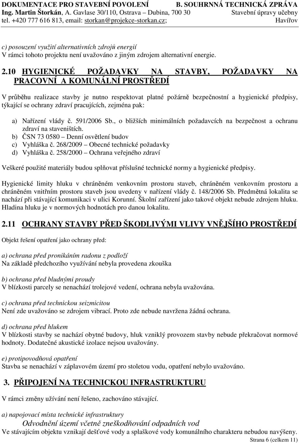 zdraví pracujících, zejména pak: a) Nařízení vlády č. 591/2006 Sb., o bližších minimálních požadavcích na bezpečnost a ochranu zdraví na staveništích.