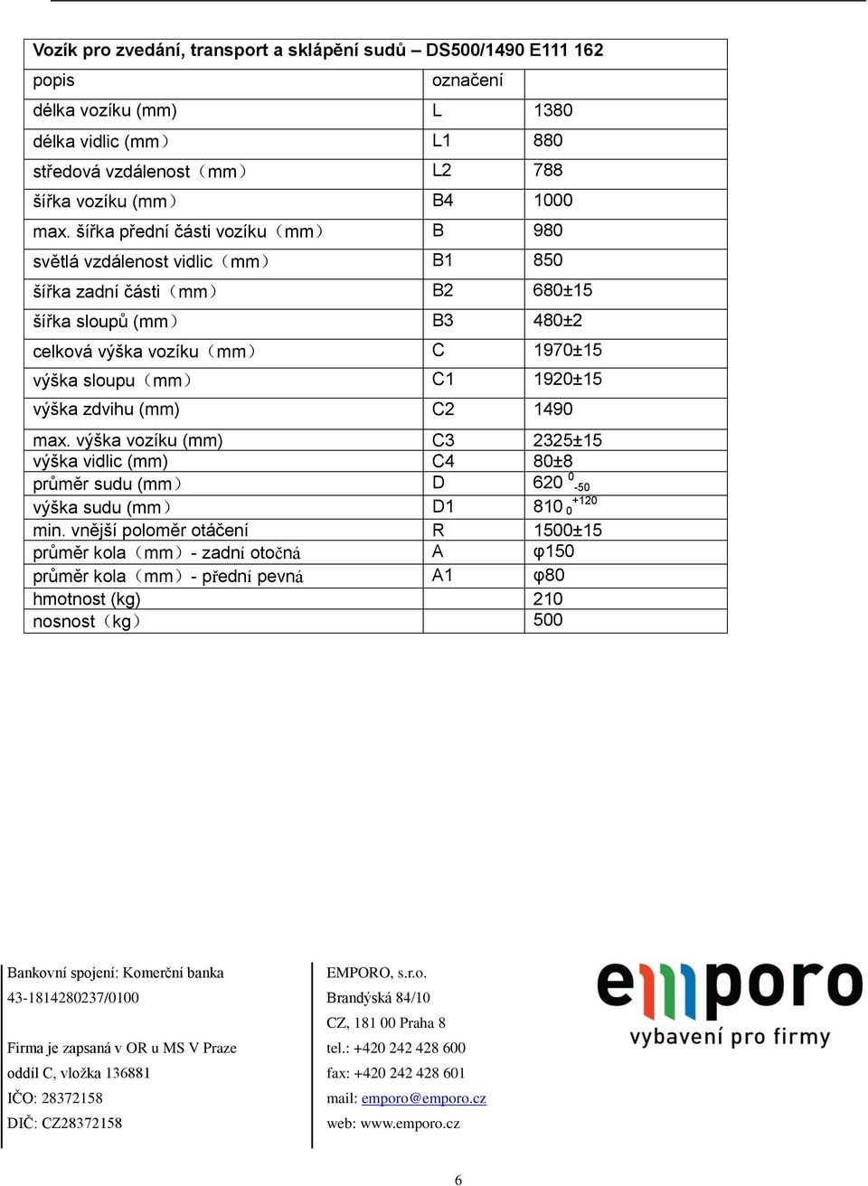 zdvihu (mm) C2 1490 max. výška vozíku (mm) C3 2325±15 výška vidlic (mm) C4 80±8 průměr sudu (mm) D 620 0-50 výška sudu (mm) D1 810 0 +120 min.