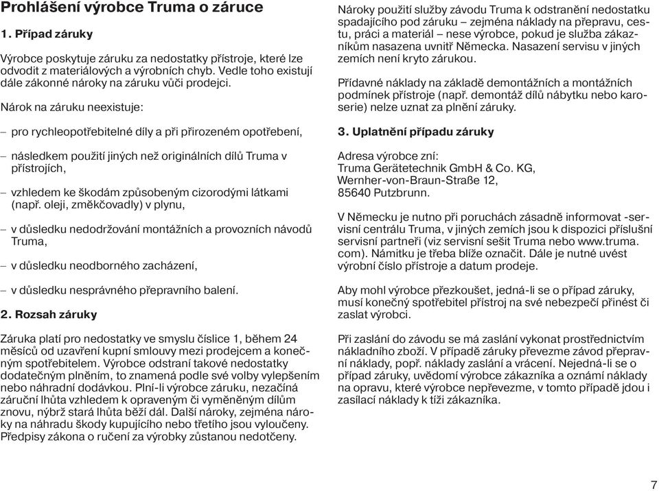 Nárok na záruku neexistuje: pro rychleopotřebitelné díly a při přirozeném opotřebení, následkem použití jiných než originálních dílů Truma v přístrojích, vzhledem ke škodám způsobeným cizorodými