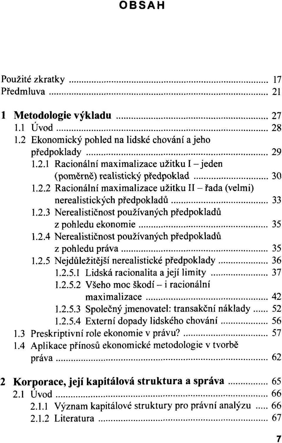 2.5 Nejdûlezitèjsi nerealistické pfedpoklady 36 1.2.5.1 Lidskâracionalitaajeji limity 37 1.2.5.2 Vseho moc skodi - i racionâlni maximalizace 42 1.2.5.3 Spolecnyjmenovatel: transakcni nâklady 52 1.2.5.4 Externi dopady lidského chovâni 56 1.