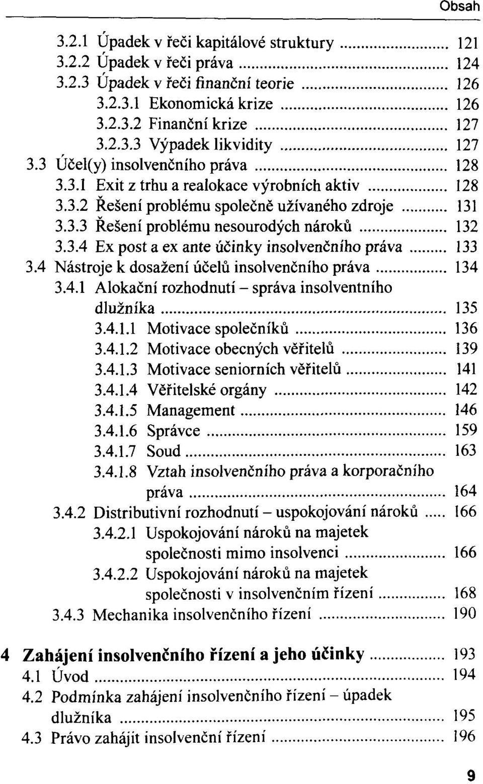 4 Nâstroje k dosazeni ûcelû insolvencniho prâva 134 3.4.1 Alokacni rozhodnuti - sprâva insolventniho dluznika 135 3.4.1.1 Motivace spolecnikû 136 3.4.1.2 Motivace obecnych vëfitelû 139 3.4.1.3 Motivace seniornich vëfitelû 141 3.