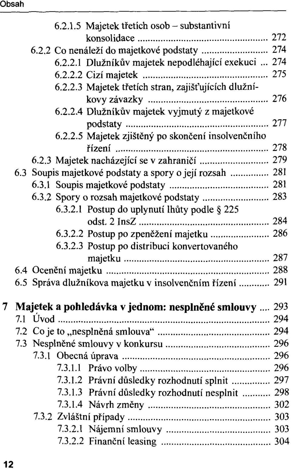 3 Soupis majetkové podstaty a spory o jeji rozsah 281 6.3.1 Soupis majetkové podstaty 281 6.3.2 Spory o rozsah majetkové podstaty 283 6.3.2.1 Postup do uplynuti lhûty podle 225 odst. 2 InsZ 284 6.3.2.2 Postup po zpenëzeni majetku 286 6.