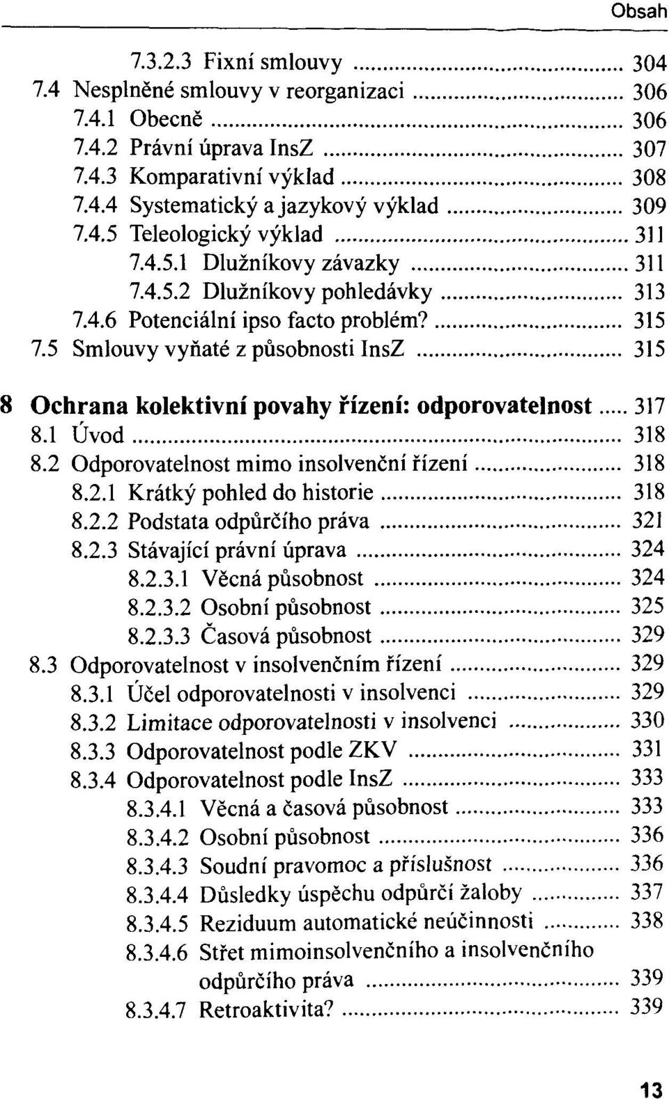 5 Smlouvy vynaté z pûsobnosti InsZ 315 8 Ochrana kolektivni povahy fizeni: odporovatelnost 317 8.1 Ûvod 318 8.2 Odporovatelnost mimo insolvencni fizeni 318 8.2.1 Krâtky pohled do historié 318 8.2.2 Podstata odpûrciho prâva 321 8.