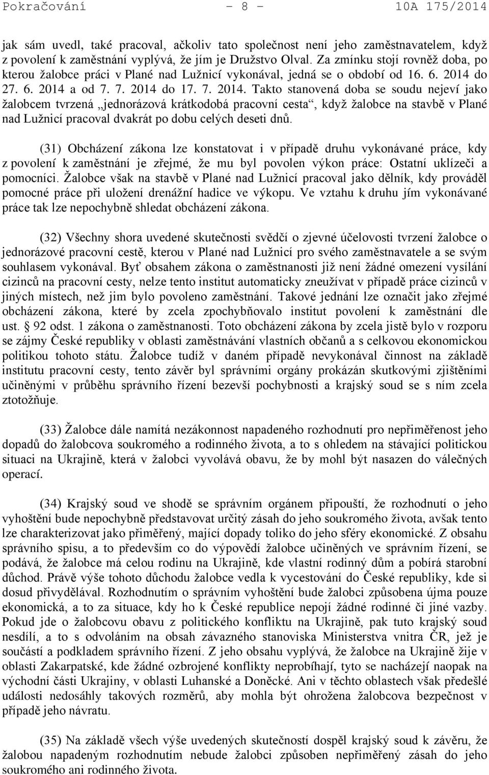 do 27. 6. 2014 a od 7. 7. 2014 do 17. 7. 2014. Takto stanovená doba se soudu nejeví jako žalobcem tvrzená jednorázová krátkodobá pracovní cesta, když žalobce na stavbě v Plané nad Lužnicí pracoval dvakrát po dobu celých deseti dnů.