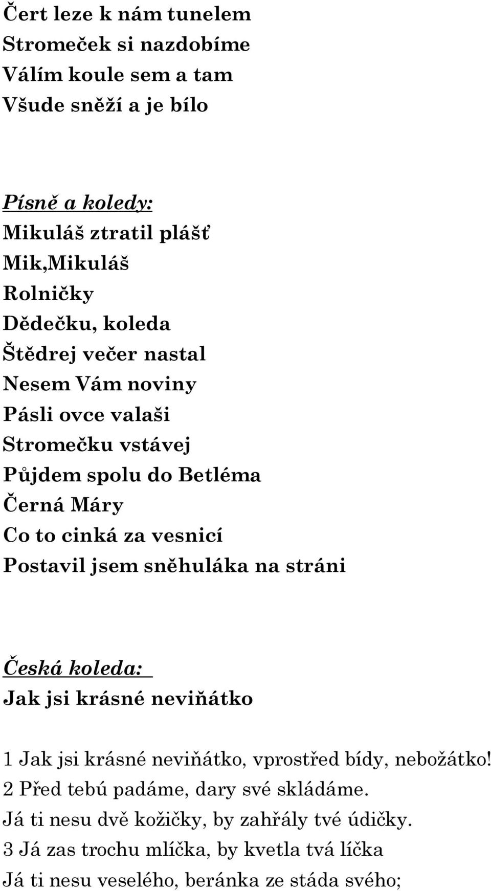 jsem sněhuláka na stráni ADVENT rozsvítí se pro Vánoce. Česká koleda: Jak jsi krásné neviňátko 1 Jak jsi krásné neviňátko, vprostřed bídy, nebožátko!