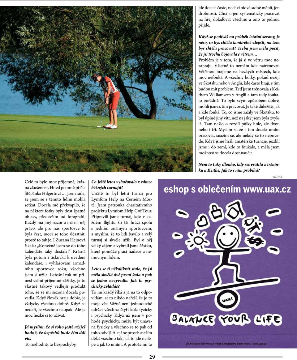 Každý má jiný názor a má na něj právo, ale pro nás sportovce to byla čest, moci se toho účastnit, prostě to tak je. I Zuzana Hejnová říkala: Konečně jsem se do toho kalendáře taky dostala!
