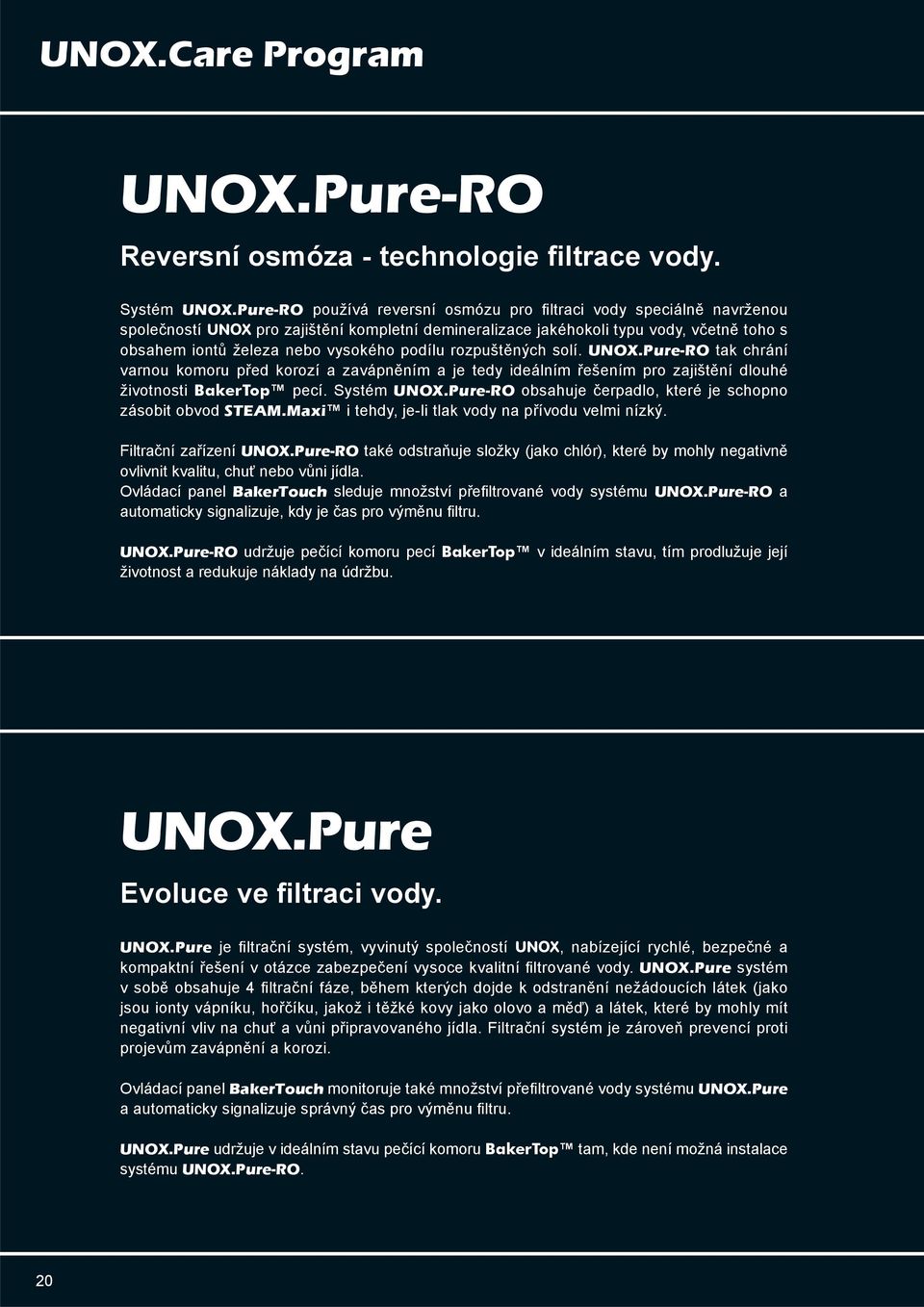 podílu rozpuštěných solí. UNOX.Pure-RO tak chrání varnou komoru před korozí a zavápněním a je tedy ideálním řešením pro zajištění dlouhé životnosti BakerTop pecí. Systém UNOX.