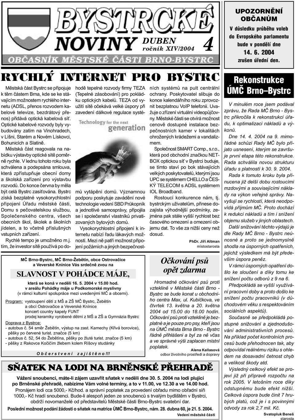 Mìstská èást reagovala na nabídku výstavby optické sítì pomìrnì rychle. V lednu tohoto roku byla schválena a podepsána smlouva, která zpøístupòuje obecní domy a školská zaøízení pro výstavbu rozvodù.