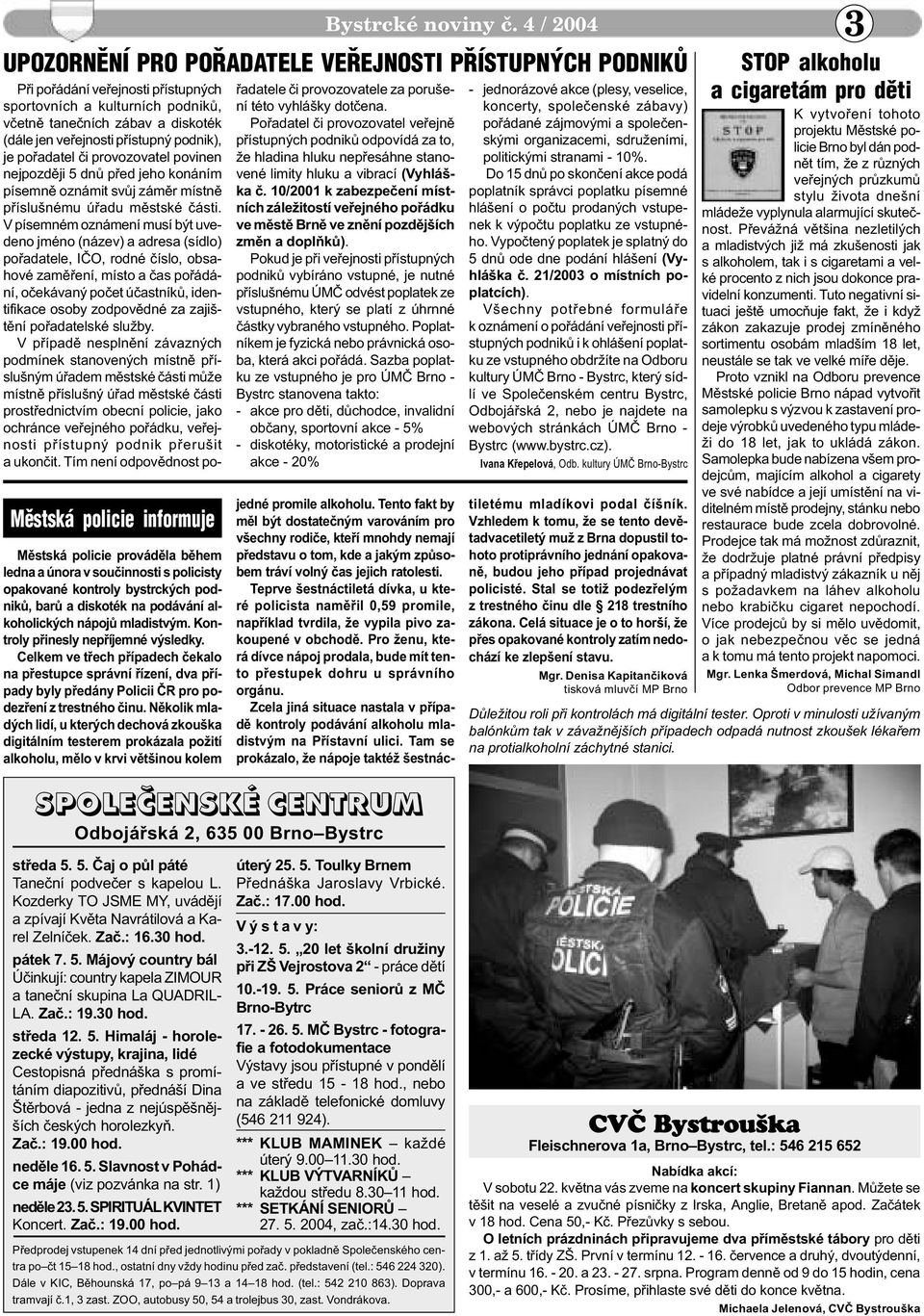 podnikù, barù a diskoték na podávání alkoholických nápojù mladistvým. Kontroly pøinesly nepøíjemné výsledky.