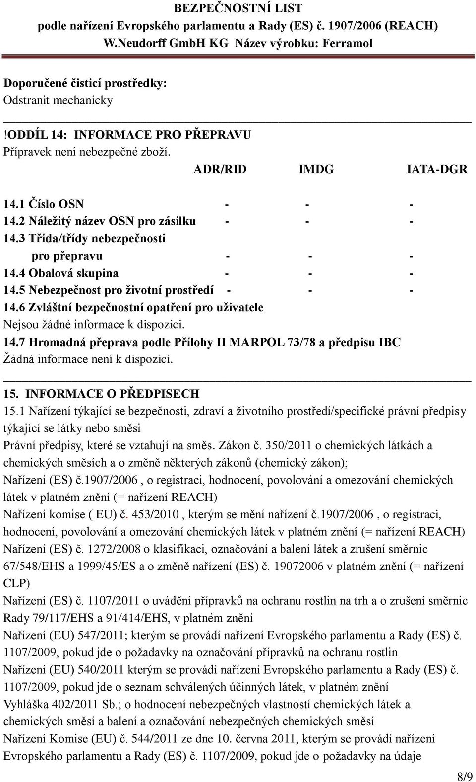 6 Zvláštní bezpečnostní opatření pro uživatele Nejsou žádné informace k dispozici. 14.7 Hromadná přeprava podle Přílohy II MARPOL 73/78 a předpisu IBC 15. INFORMACE O PŘEDPISECH 15.