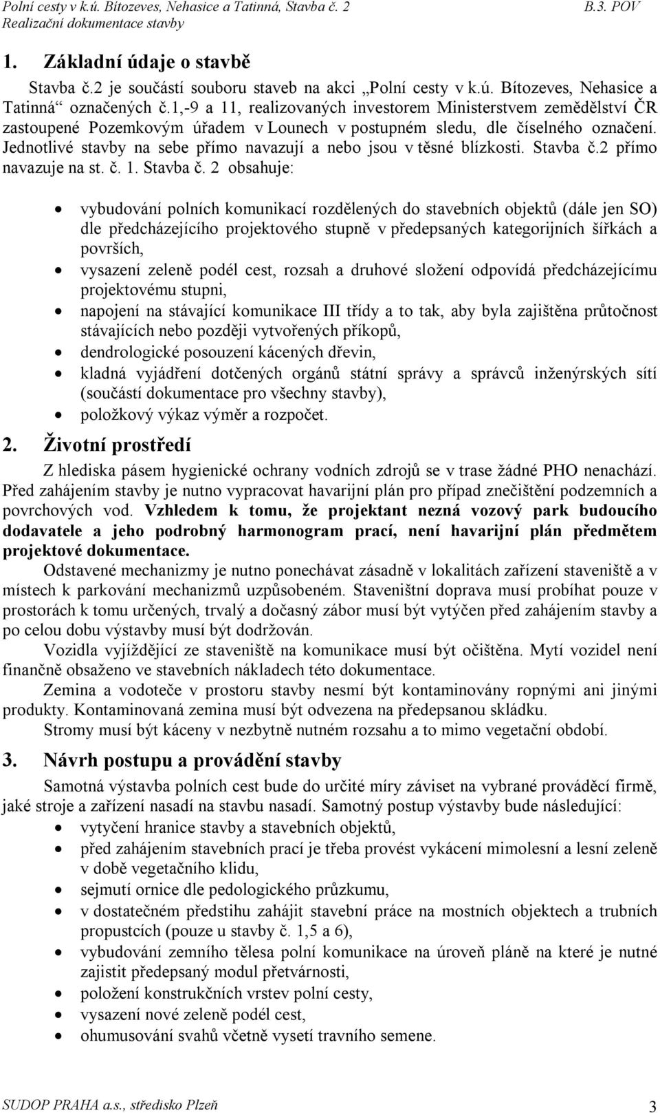 Jednotlivé stavby na sebe přímo navazují a nebo jsou v těsné blízkosti. Stavba č.