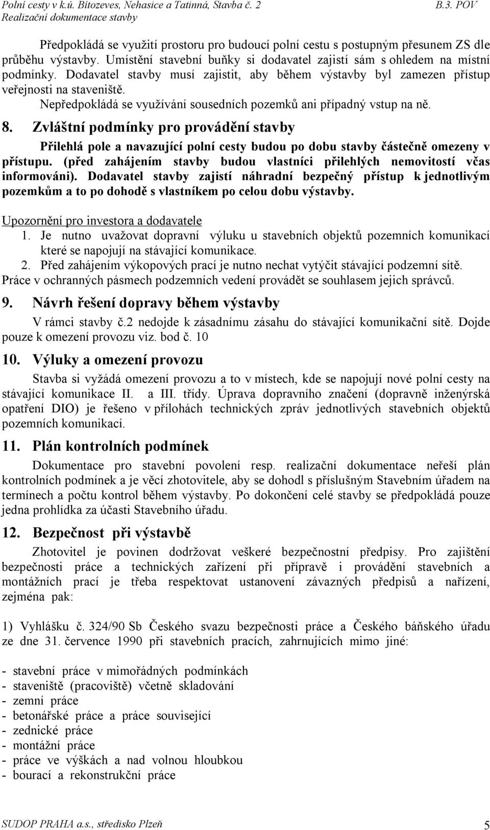 Zvláštní podmínky pro provádění stavby Přilehlá pole a navazující polní cesty budou po dobu stavby částečně omezeny v přístupu.