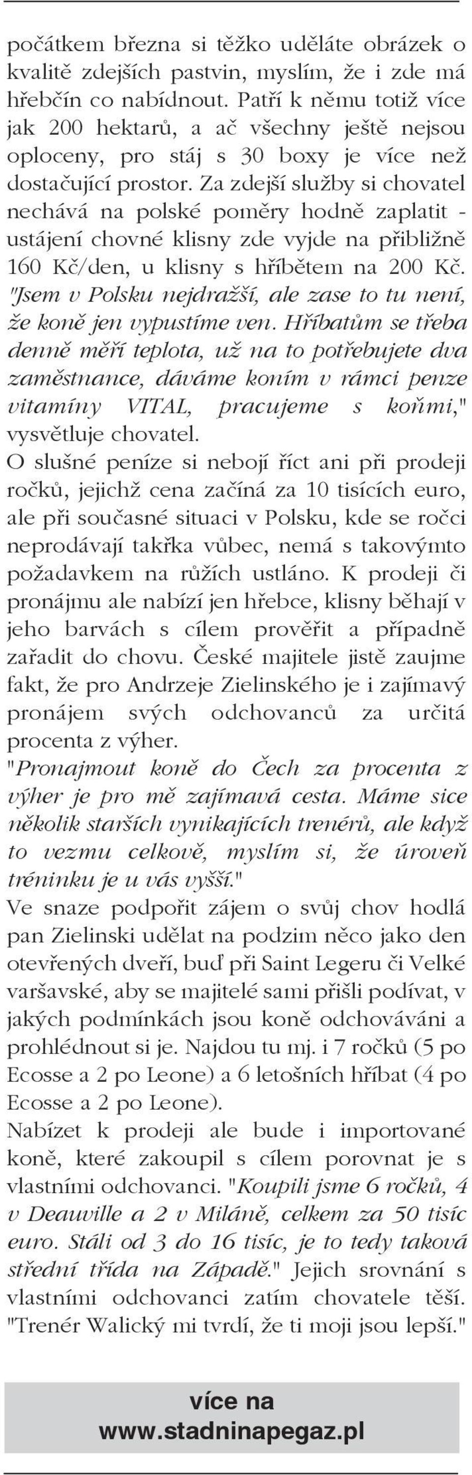 Za zdejší služby si chovatel nechává na polské poměry hodně zaplatit - ustájení chovné klisny zde vyjde na přibližně 160 Kč/den, u klisny s hříbětem na 200 Kč.