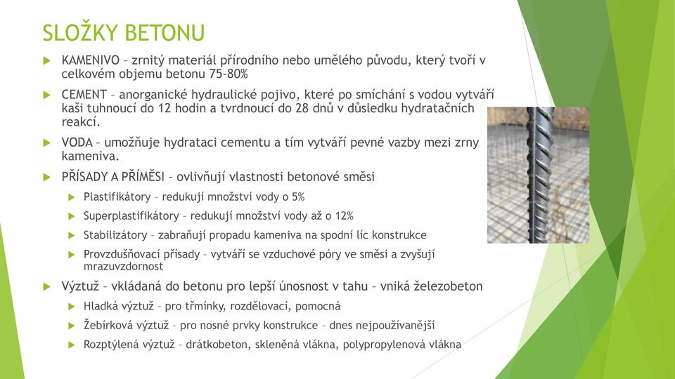 PŘÍSADY A PŘÍMĚSI ovlivňují vlastnosti betonové směsi Plastifikátory redukují množství vody o 5% Superplastifikátory redukují množství vody až o 12% Stabilizátory zabraňují propadu kameniva na spodní