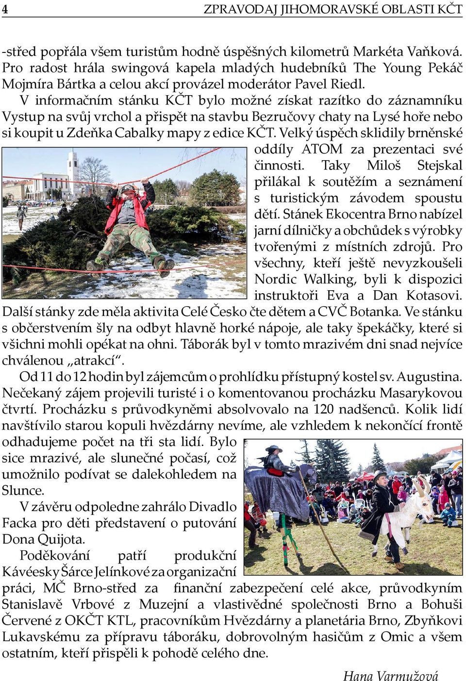 V informačním stánku KČT bylo možné získat razítko do záznamníku Vystup na svůj vrchol a přispět na stavbu Bezručovy chaty na Lysé hoře nebo si koupit u Zdeňka Cabalky mapy z edice KČT.