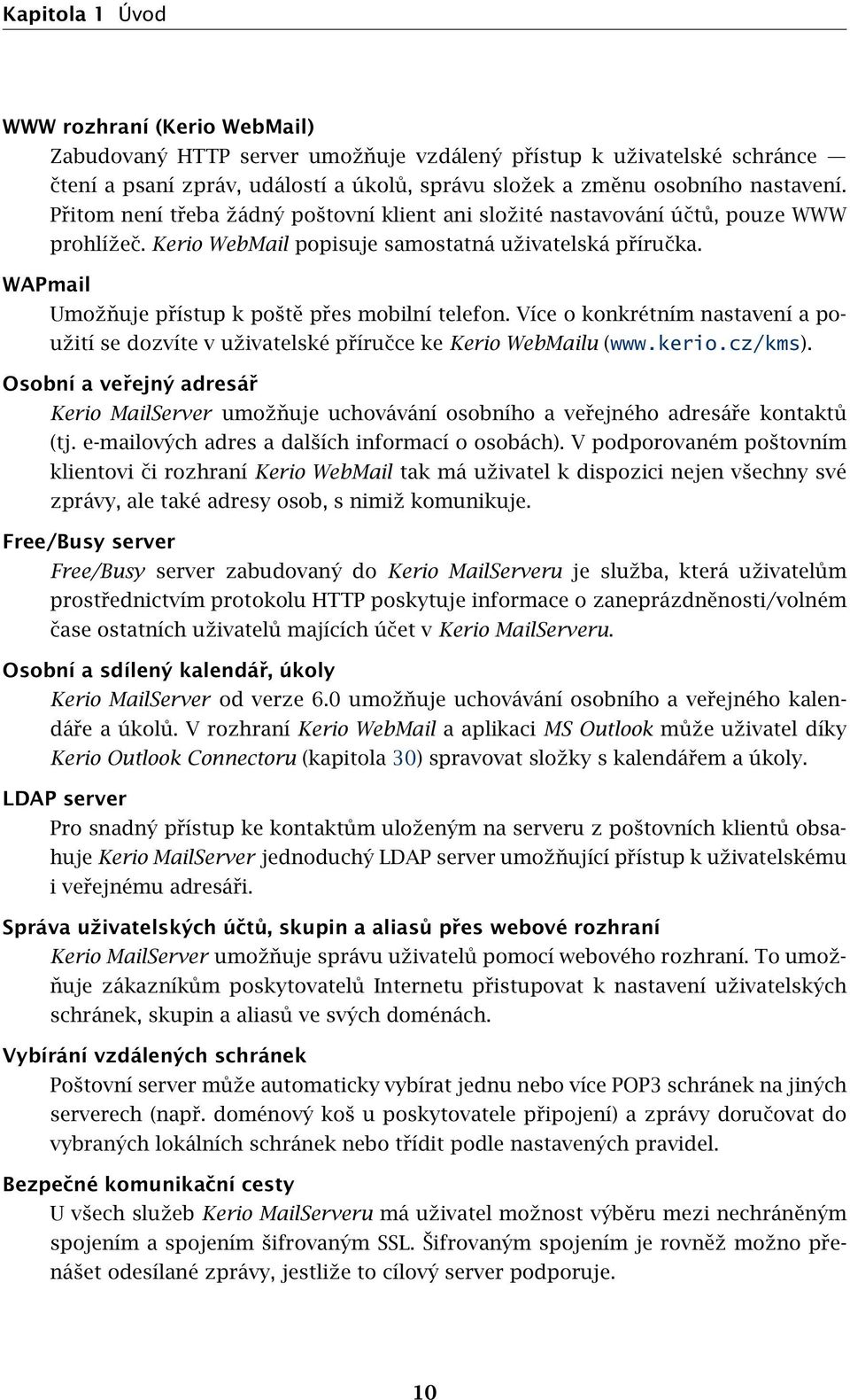 WAPmail Umožňuje přístup k poště přes mobilní telefon. Více o konkrétním nastavení a použití se dozvíte v uživatelské příručce ke Kerio WebMailu (www.kerio.cz/kms).
