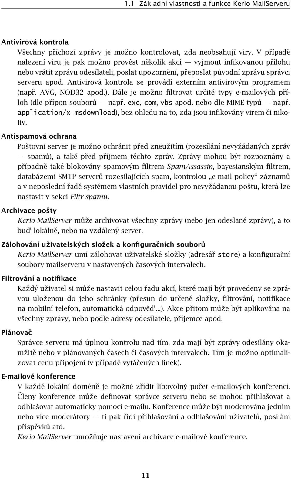 Antivirová kontrola se provádí externím antivirovým programem (např. AVG, NOD32 apod.). Dále je možno filtrovat určité typy e-mailových příloh (dle přípon souborů např. exe, com, vbs apod.