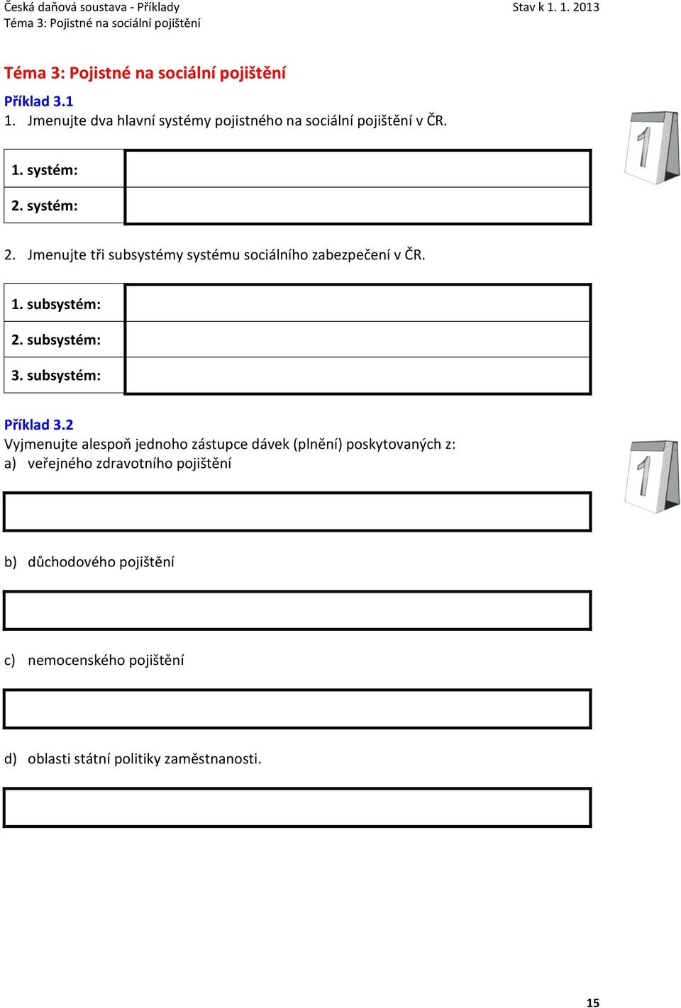 systém: 2. Jmenujte tři subsystémy systému sociálního zabezpečení v ČR. 1. subsystém: 2. subsystém: 3. subsystém: Příklad 3.