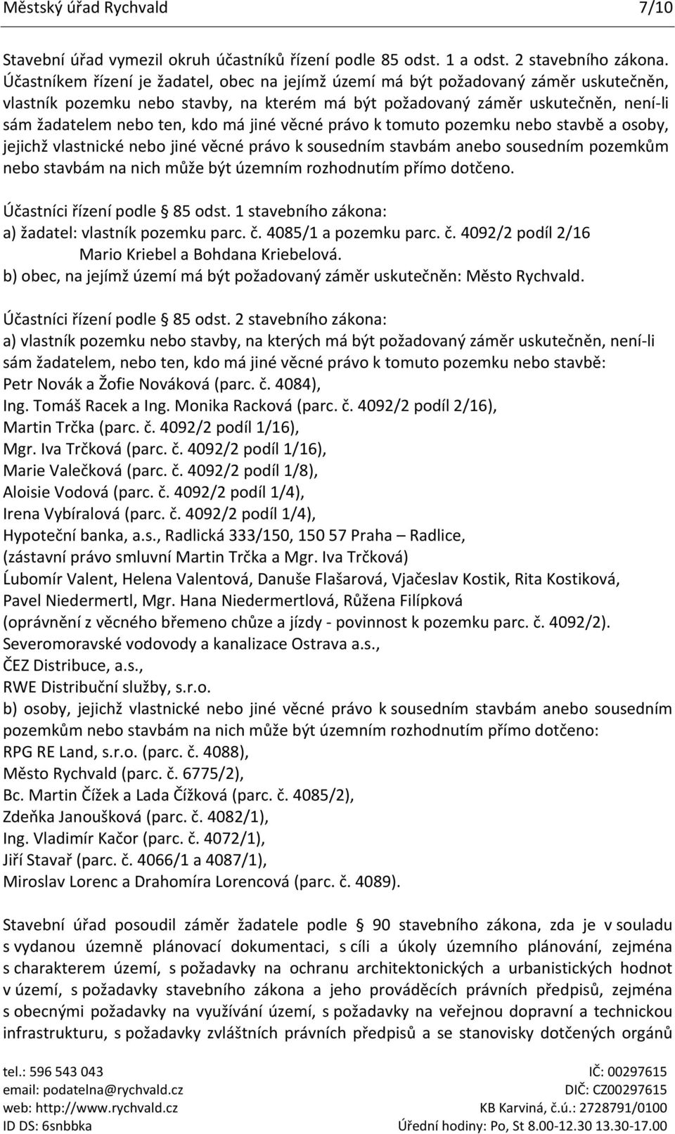 má jiné věcné právo k tomuto pozemku nebo stavbě a osoby, jejichž vlastnické nebo jiné věcné právo k sousedním stavbám anebo sousedním pozemkům nebo stavbám na nich může být územním rozhodnutím přímo