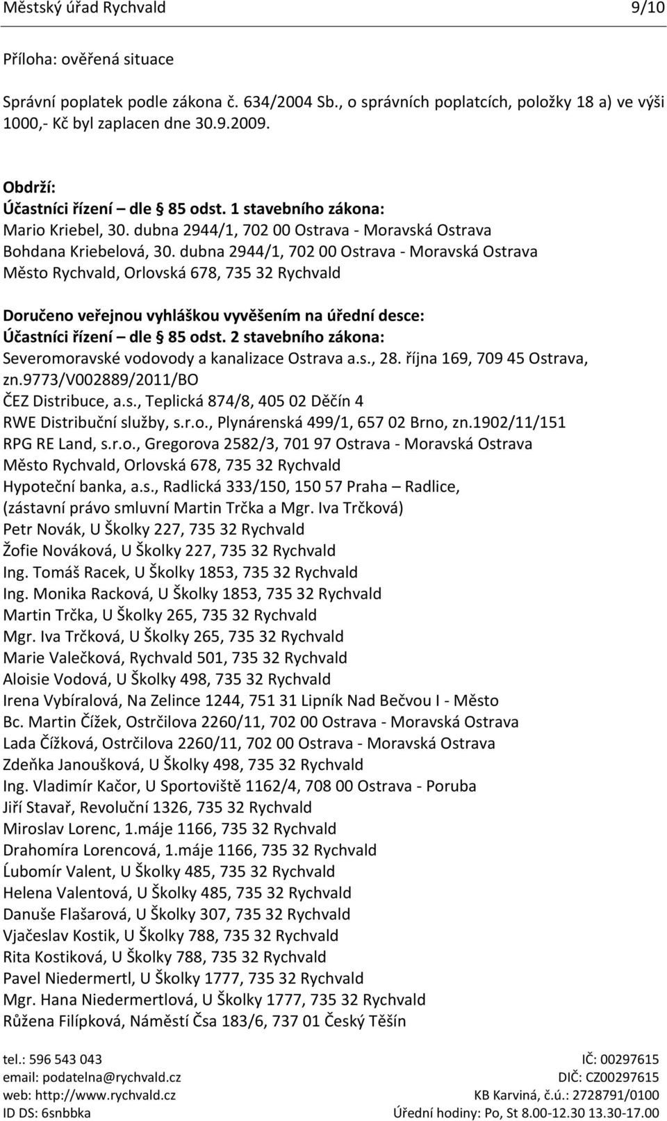 dubna 2944/1, 702 00 Ostrava - Moravská Ostrava Město Rychvald, Orlovská 678, 735 32 Rychvald Doručeno veřejnou vyhláškou vyvěšením na úřední desce: Účastníci řízení dle 85 odst.