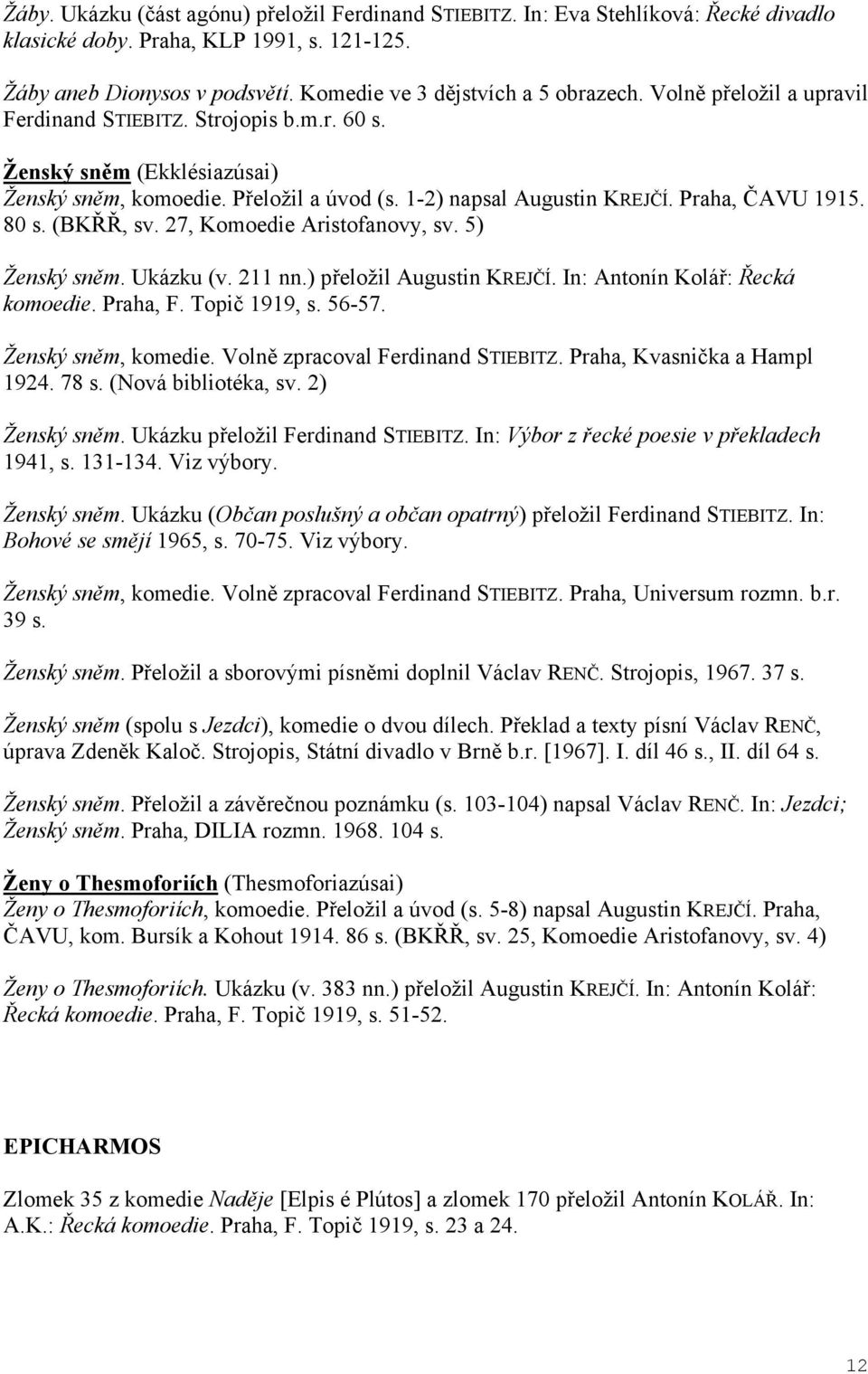 27, Komoedie Aristofanovy, sv. 5) Ženský sn m. Ukázku (v. 211 nn.) p eložil Augustin KREJ Í. In: Antonín Kolá : ecká komoedie. Praha, F. Topi 1919, s. 56-57. Ženský sn m, komedie.