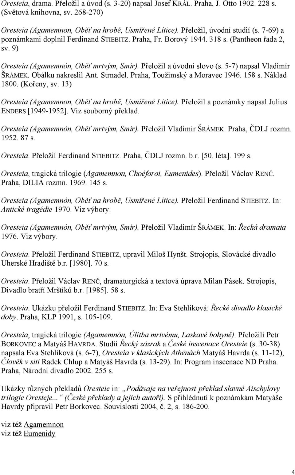 Obálku nakreslil Ant. Strnadel. Praha, Toužimský a Moravec 1946. 158 s. Náklad 1800. (Ko eny, sv. 13) Oresteia (Agamemnon, Ob na hrob, Usmí ené Lítice).