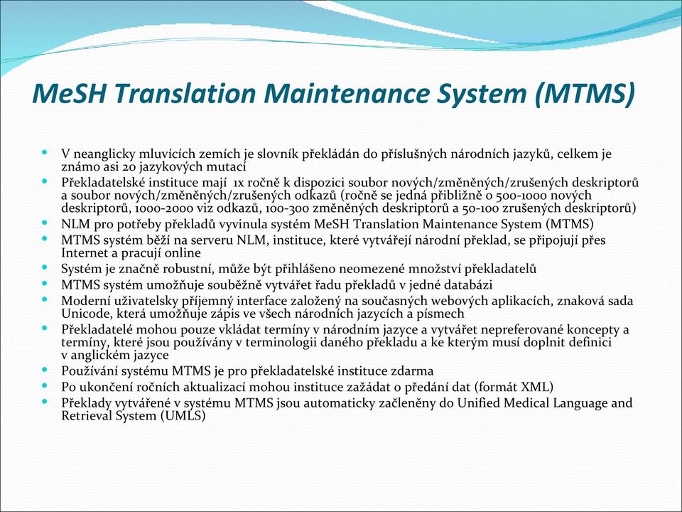 změněných deskriptorů a 50-100 zrušených deskriptorů) NLM pro potřeby překladů vyvinula systém MeSH Translation Maintenance System (MTMS) MTMS systém běží na serveru NLM, instituce, které vytvářejí