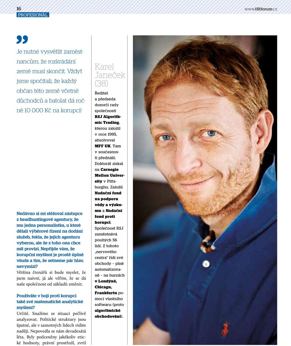 provizi. Nepřijde vám, že korupční myšlení je prostě úplně všude a tím, že setneme pár hlav, nevymizí?