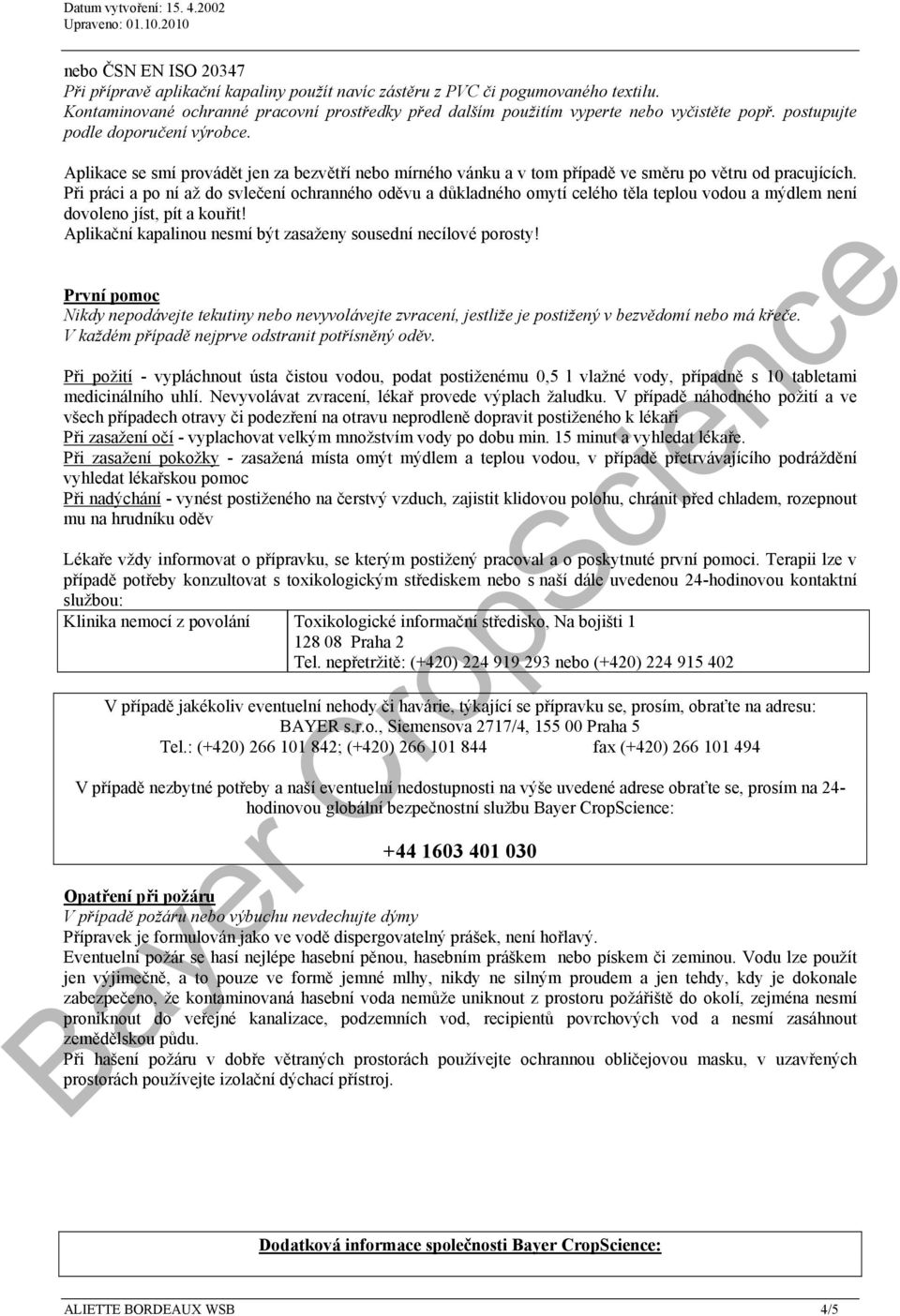 Při práci a po ní až do svlečení ochranného oděvu a důkladného omytí celého těla teplou vodou a mýdlem není dovoleno jíst, pít a kouřit!