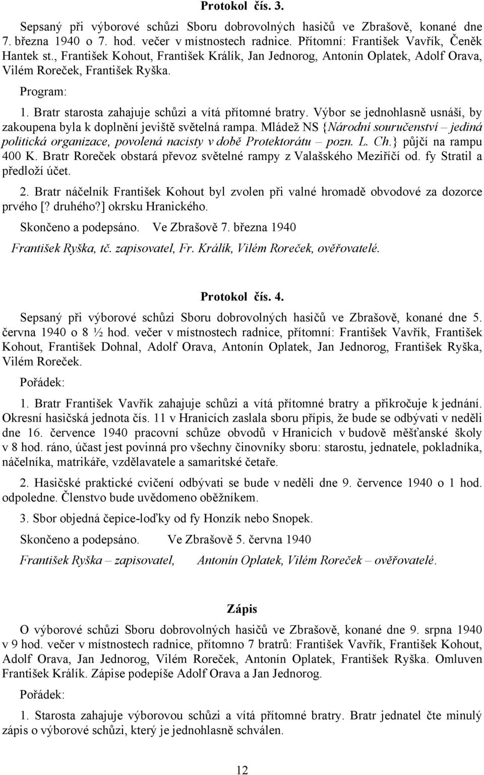 Výbor se jednohlasně usnáší, by zakoupena byla k doplnění jeviště světelná rampa. Mládež NS {Národní souručenství jediná politická organizace, povolená nacisty v době Protektorátu pozn. L. Ch.