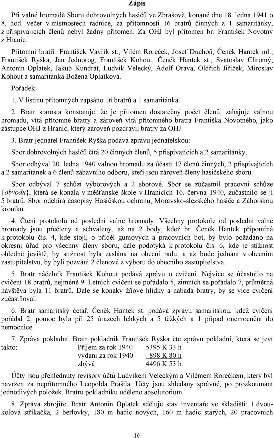 Přítomní bratři: František Vavřík st., Vilém Roreček, Josef Duchoň, Čeněk Hantek ml., František Ryška, Jan Jednorog, František Kohout, Čeněk Hantek st.