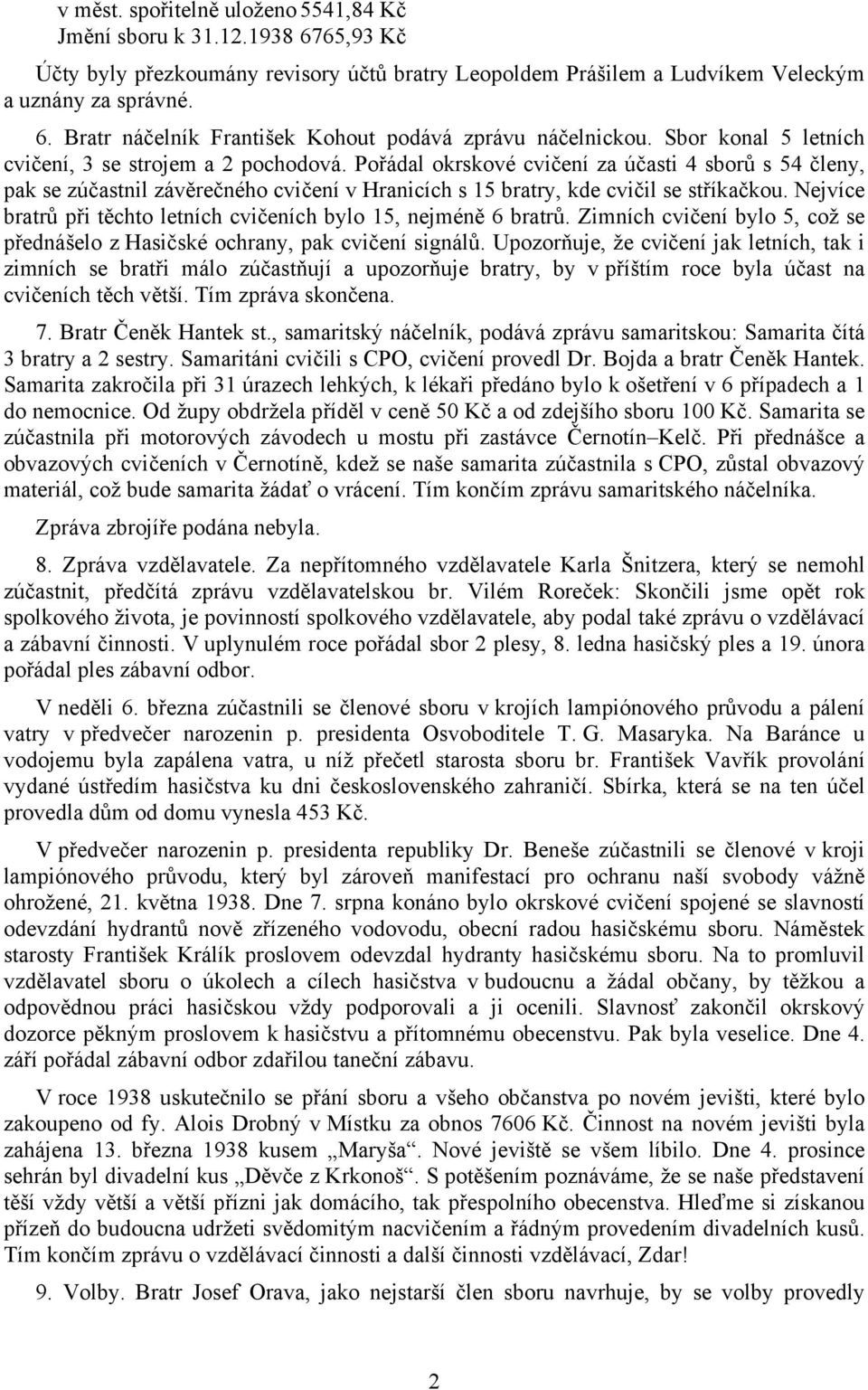 Nejvíce bratrů při těchto letních cvičeních bylo 15, nejméně 6 bratrů. Zimních cvičení bylo 5, což se přednášelo z Hasičské ochrany, pak cvičení signálů.