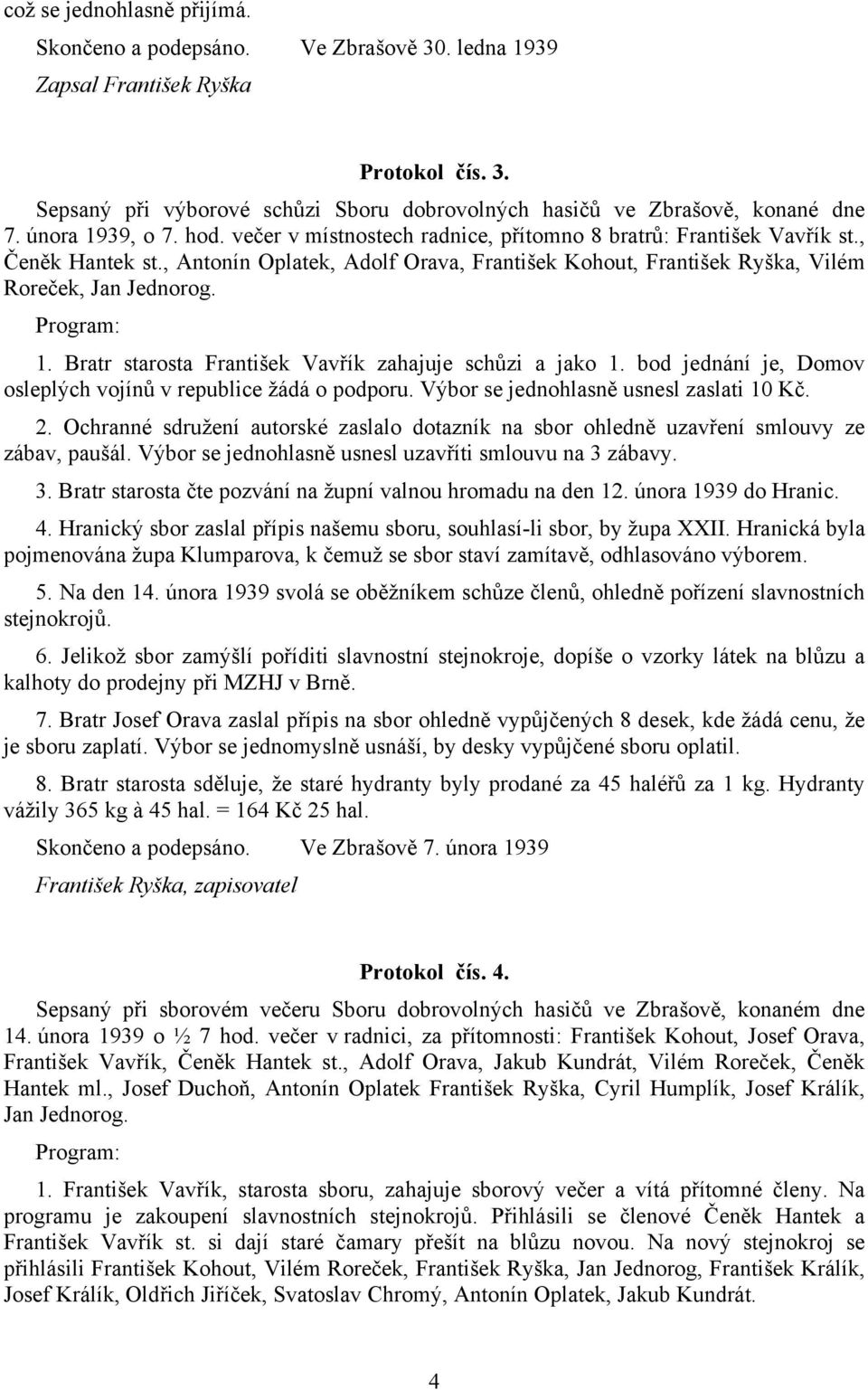 , Antonín Oplatek, Adolf Orava, František Kohout, František Ryška, Vilém Roreček, Jan Jednorog. Program: 1. Bratr starosta František Vavřík zahajuje schůzi a jako 1.