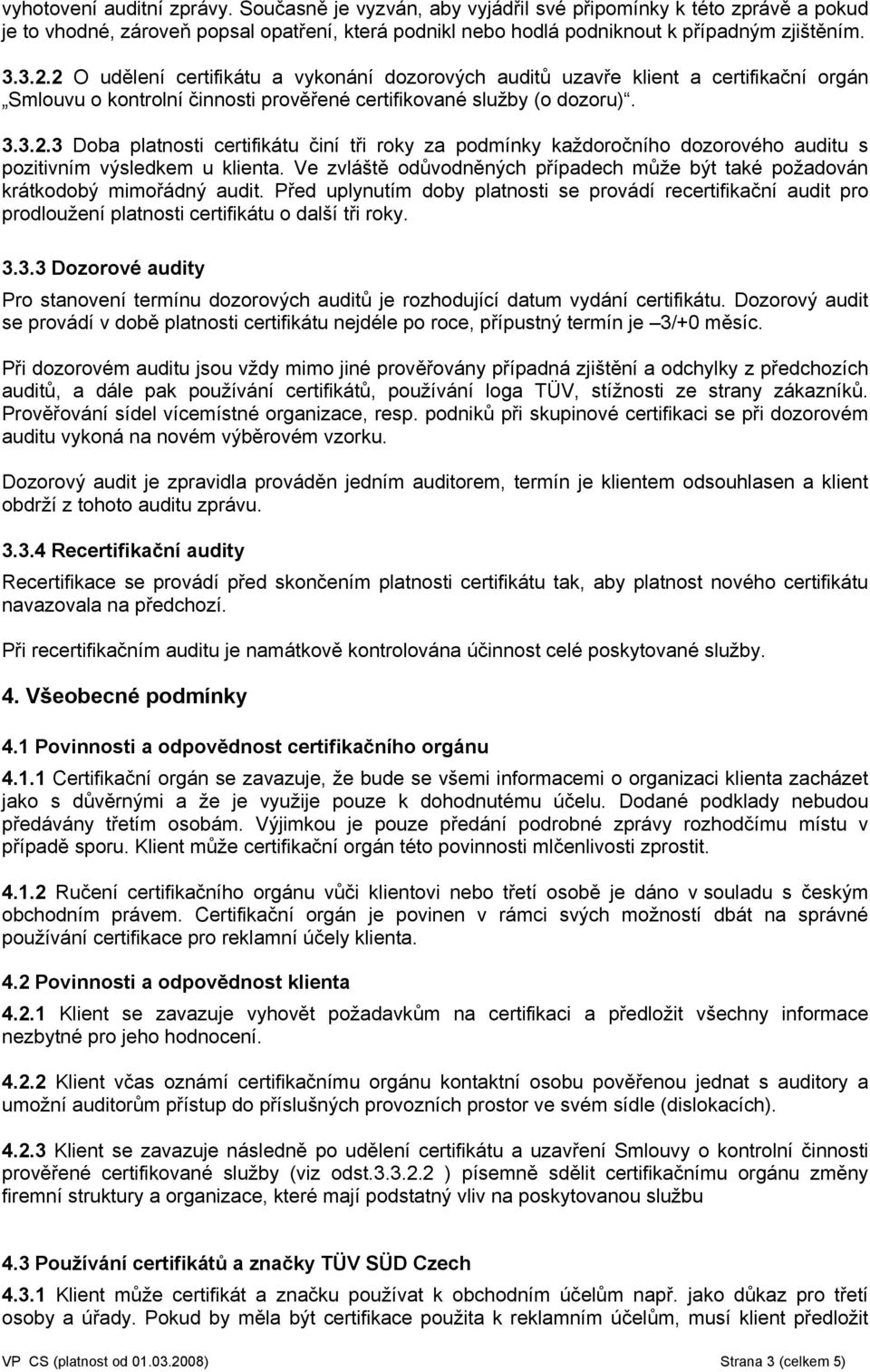 Ve zvláště odůvodněných případech může být také požadován krátkodobý mimořádný audit.