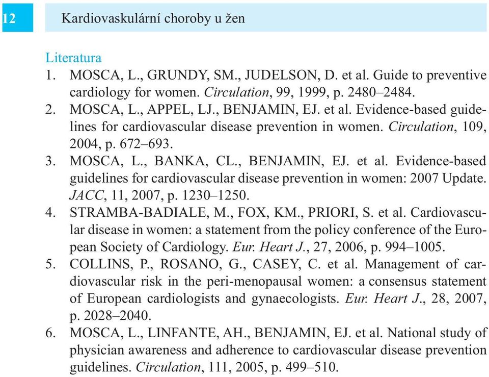 JACC, 11, 2007, p. 1230 1250. 4. STRAMBA-BADIALE, M., FOX, KM., PRIORI, S. et al. Cardiovascular disease in women: a statement from the policy conference of the European Society of Cardiology. Eur. Heart J.