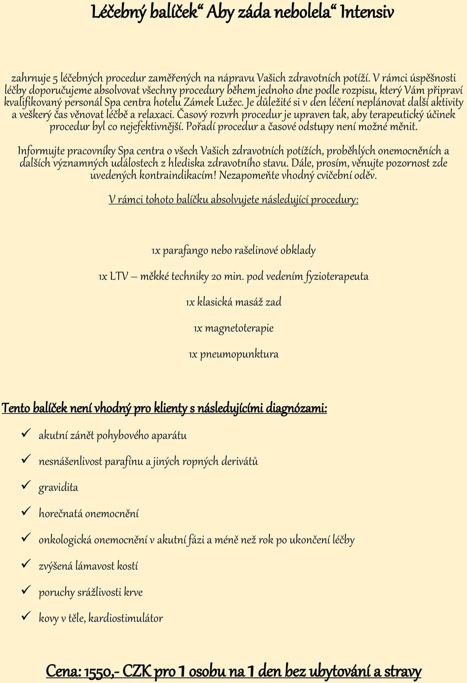 uvedených kontraindikacím! Nezapomeňte vhodný cvičební oděv. 1x LTV měkké techniky 20 min.