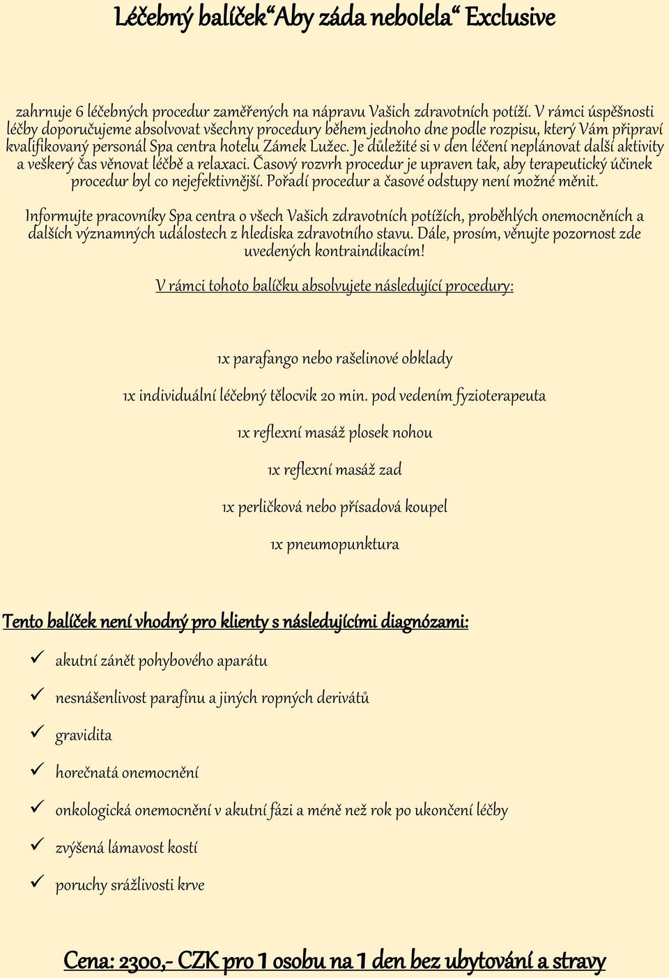 uvedených kontraindikacím! 1x individuální léčebný tělocvik 20 min.