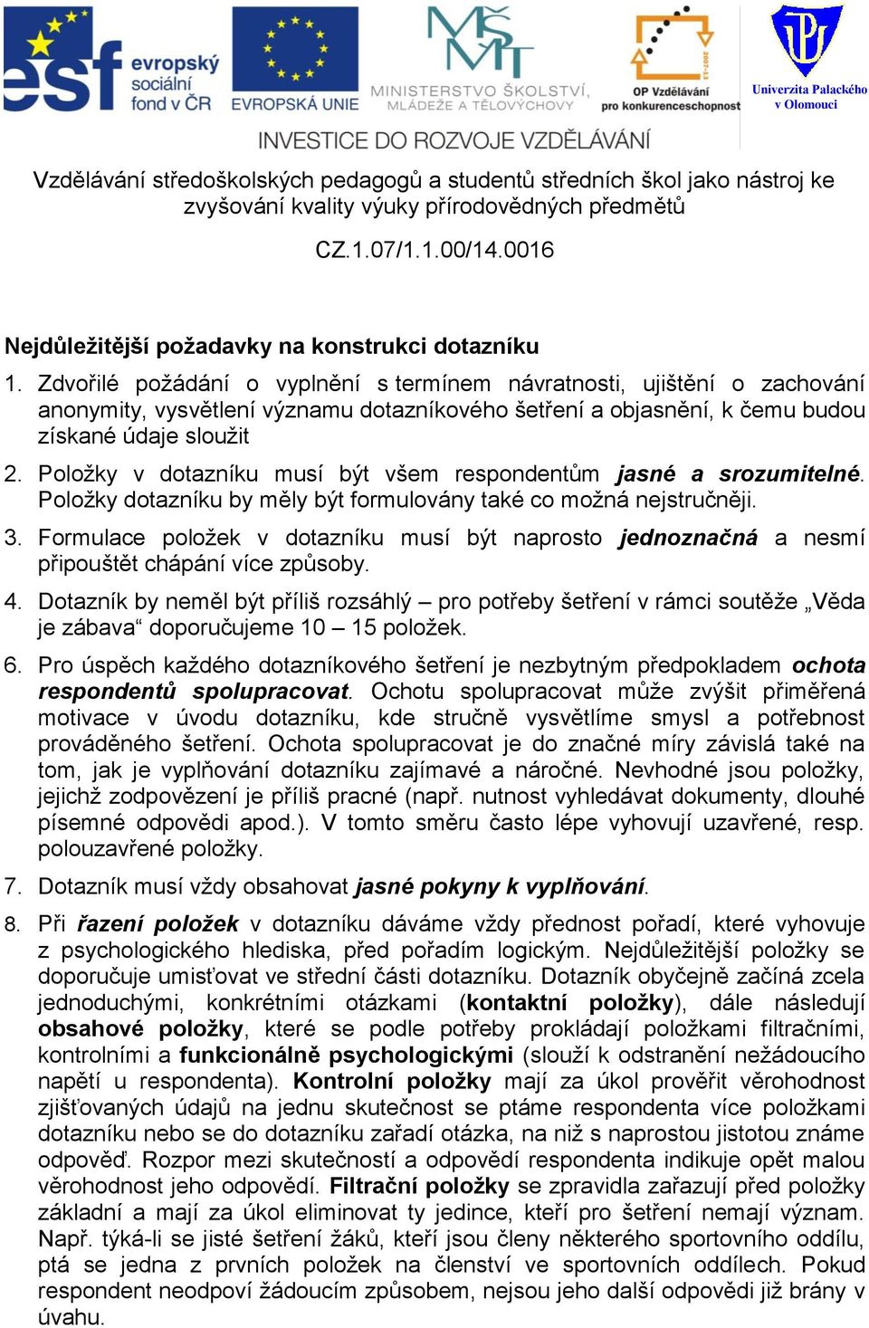 Položky v dotazníku musí být všem respondentům jasné a srozumitelné. Položky dotazníku by měly být formulovány také co možná nejstručněji. 3.