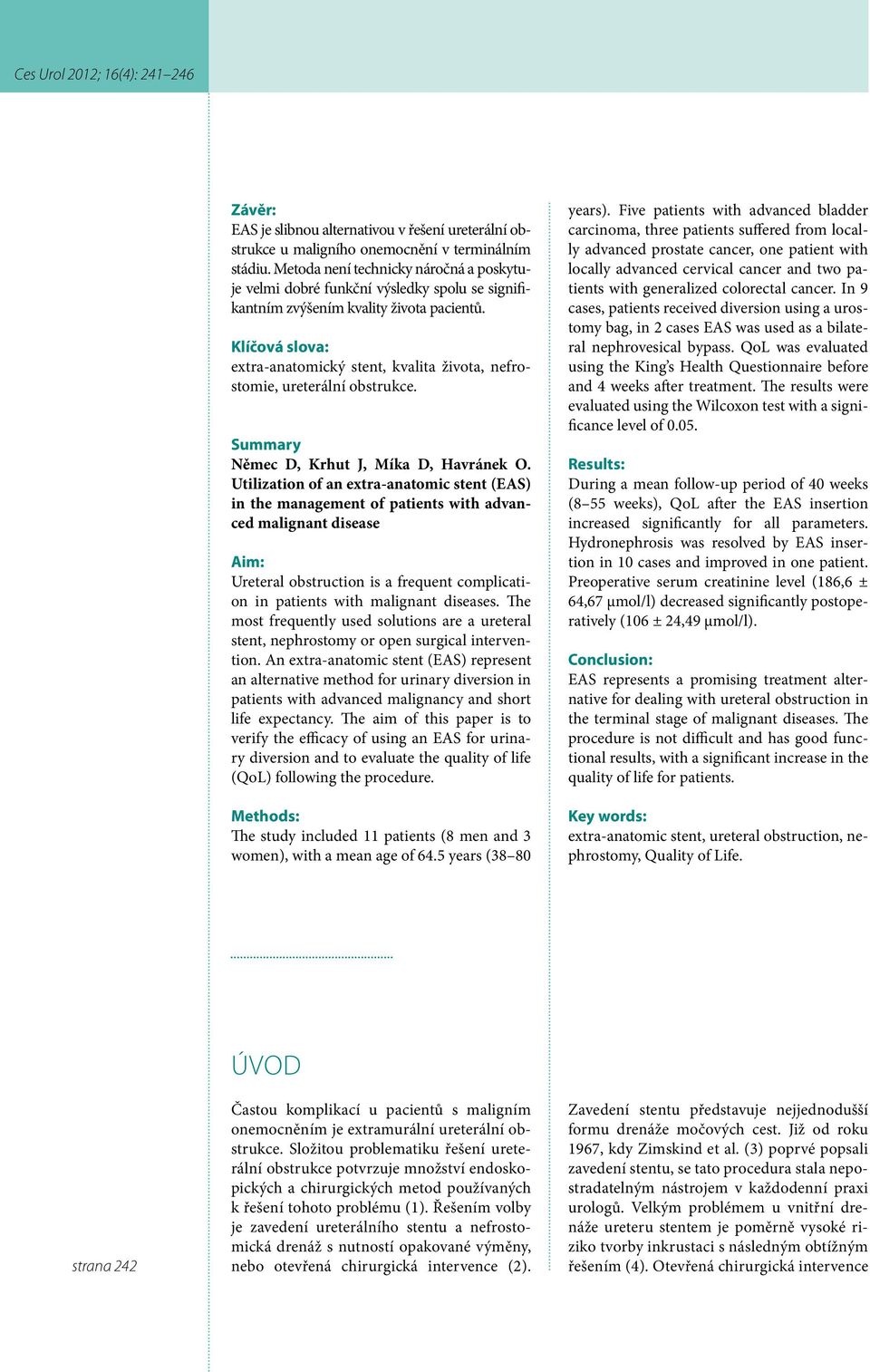 Klíčová slova: extra-anatomický stent, kvalita života, nefrostomie, ureterální obstrukce. Summary Němec D, Krhut J, Míka D, Havránek O.